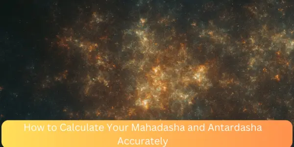 How to Calculate Your Mahadasha and Antardasha Accurately